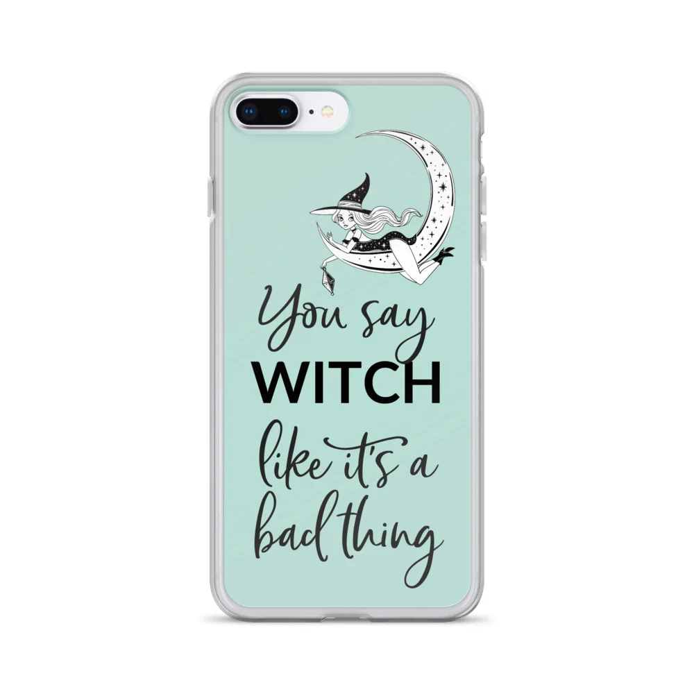 Phone case for iPhone 7 Plus / 8 Plus — You say witch like it’s a bad thing. — www.mumblesandthings.com