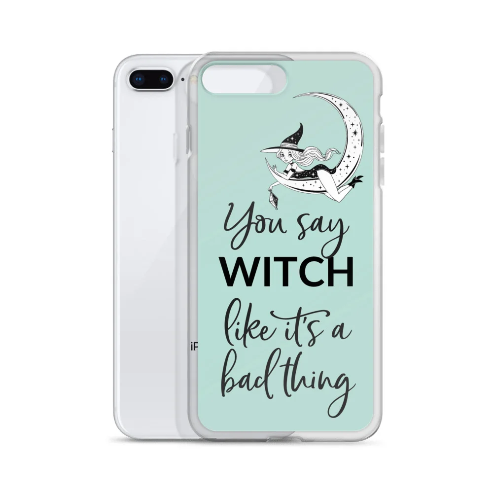 Phone case for iPhone 7 Plus / 8 Plus — You say witch like it’s a bad thing. — www.mumblesandthings.com