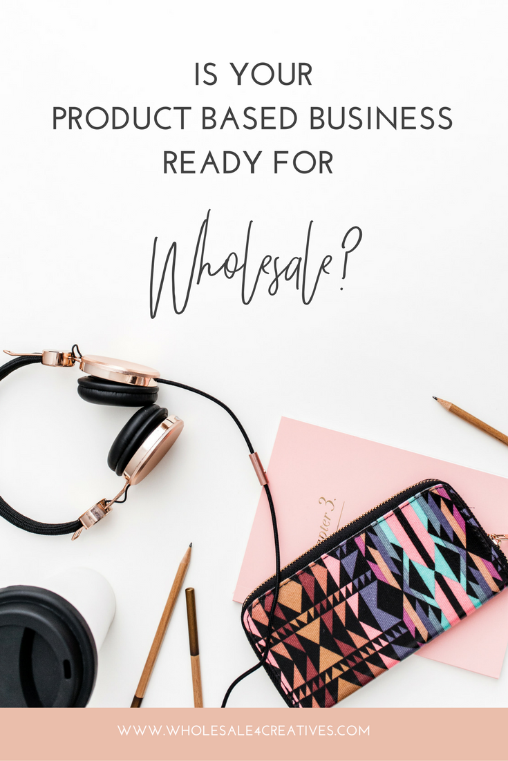 IS YOUR PRODUCT BASED BUSINESS READY FOR WHOLESALE?
