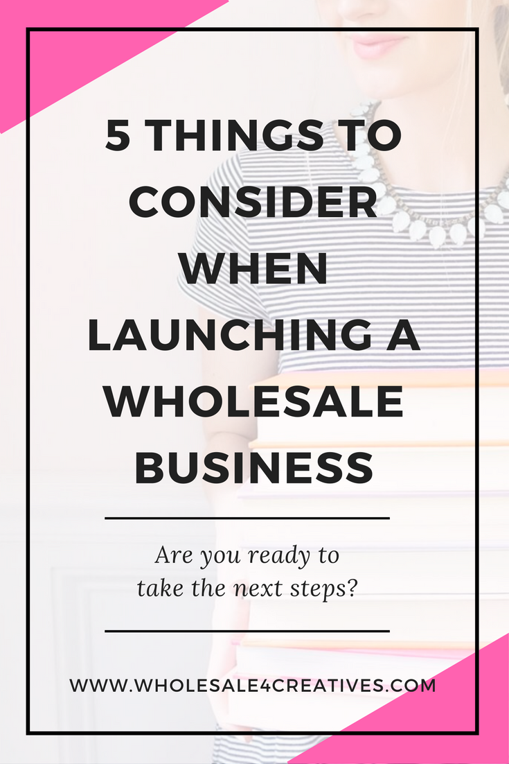 FIVE THINGS TO CONSIDER WHEN LAUNCHING A WHOLESALE BUSINESS