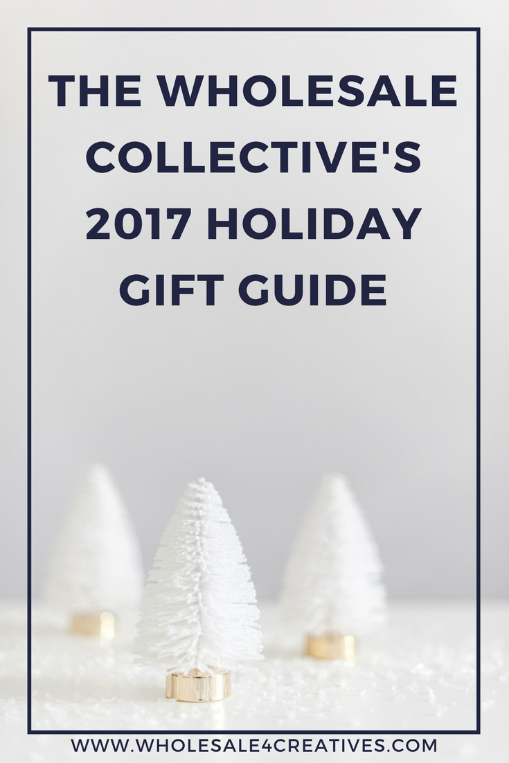 The Wholesale Collective's 2017 Holiday Gift Guide