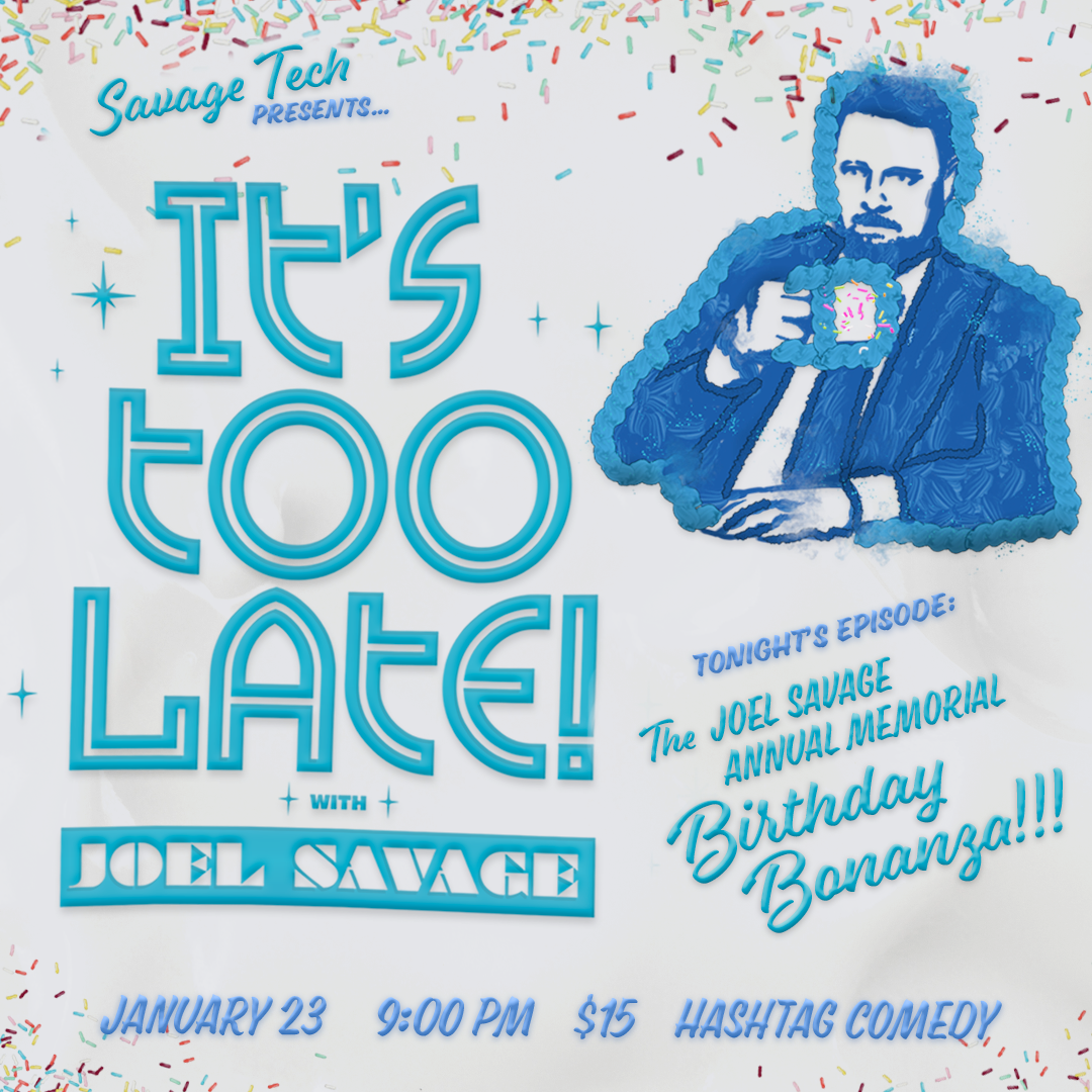It's Too Late! w/ Joel Savage: The Annual Memorial Joel Savage Birthday Bonanza