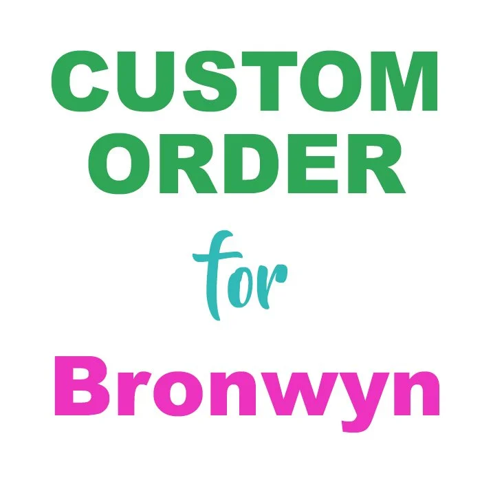 Custom Order For Bronwyn