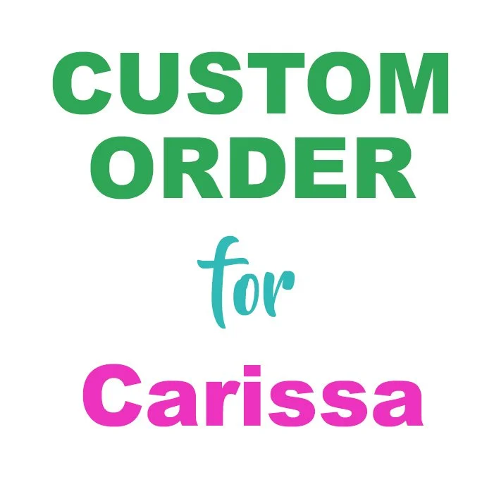 Custom Order for Carissa