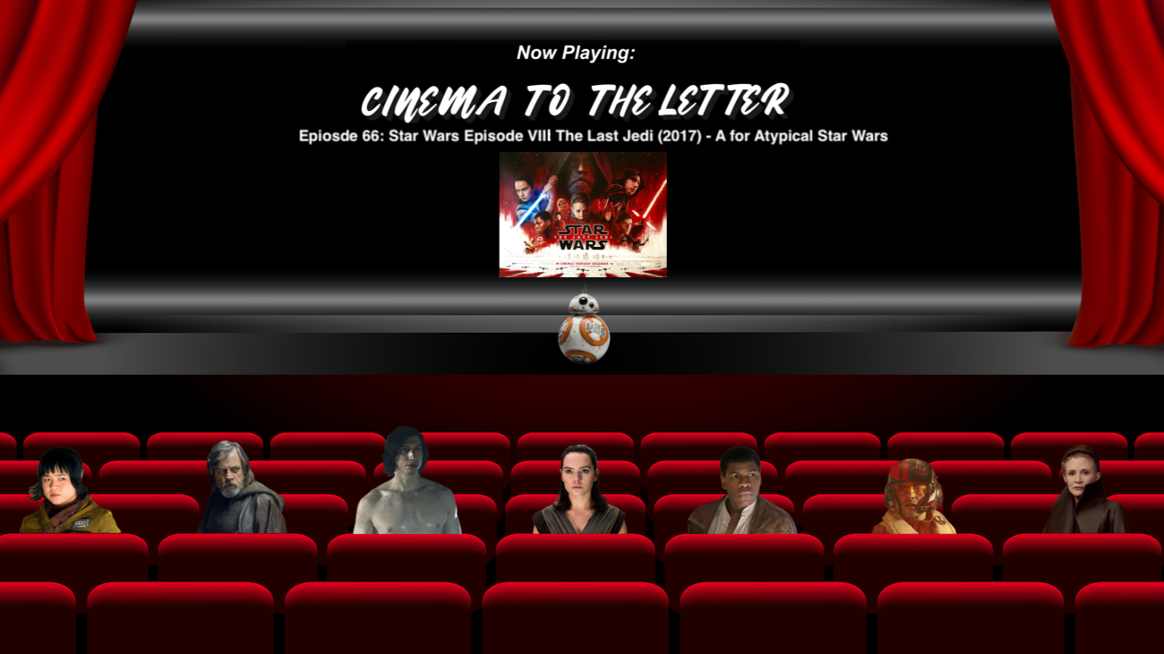 Cinema To The Letter: Star Wars Episode VIII: The Last Jedi (2017) (A for Atypical Star Wars)