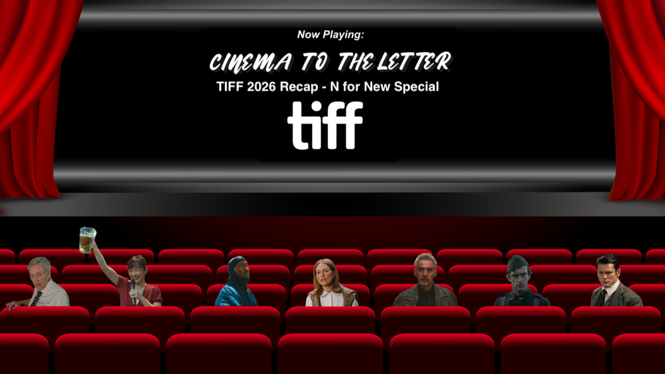 Cinema To The Letter: TIFF 2026 Recap (N for New Special)