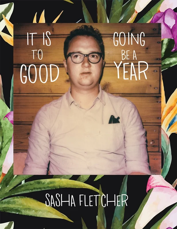 It Is Going To Be A Good Year - Sasha Fletcher