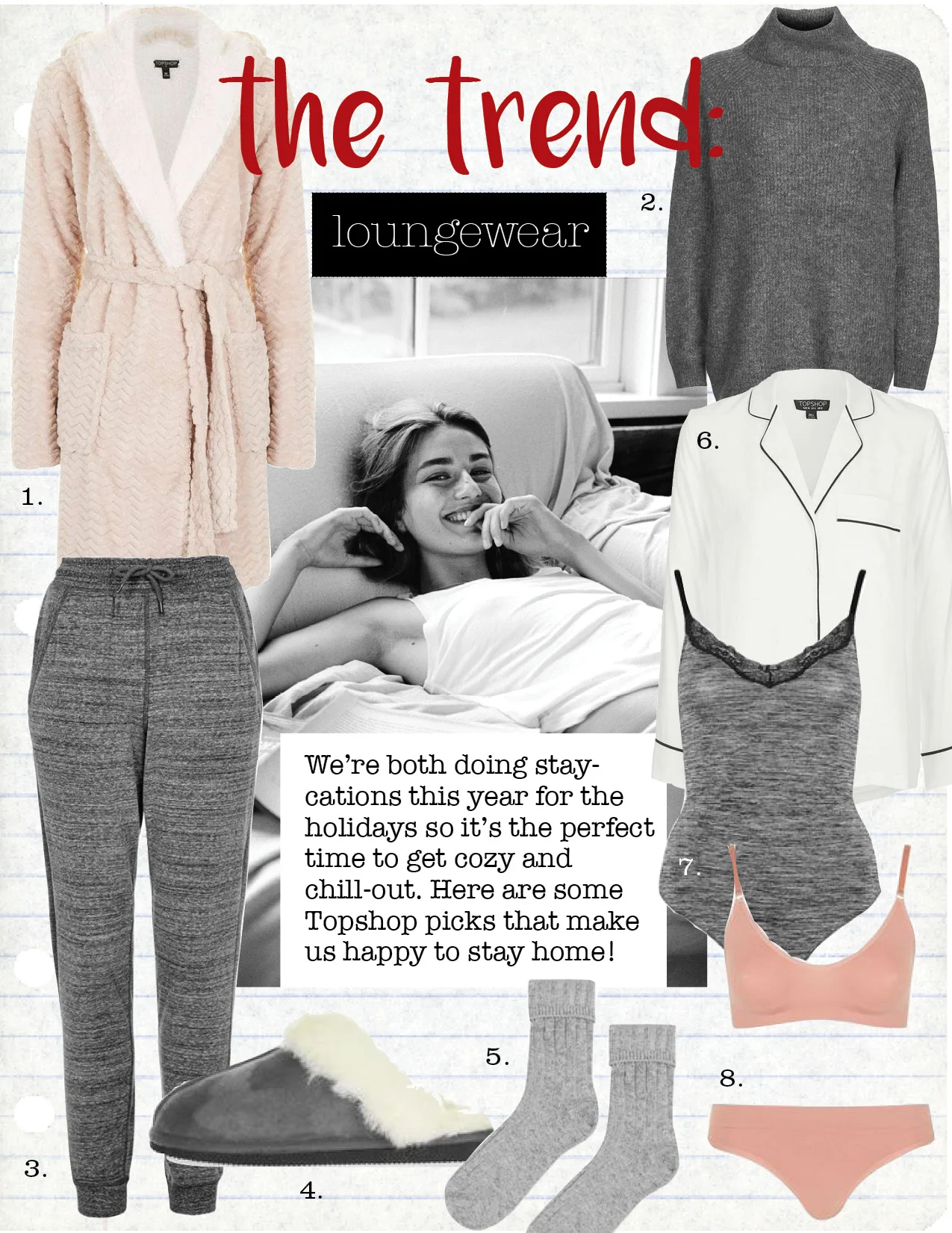 1. Topshop teddy robe , $60, topshop.com 2. topshop oversized blouson roll neck jumper, $75, topshop.com 3. topshop soft touch jogger by ivy park, $52, topshop.com 4. topshop grey sheepskin mule slippers, $80, topshop.com 5. topshop cashmere ankle socks, $15, topshop.com 6. topshop casual pj shirt, $65, topshop.com 7. topshop grey marl bodysuit, $46, topshop.com 8. topshop seamless sporty set, $25, topshop.com