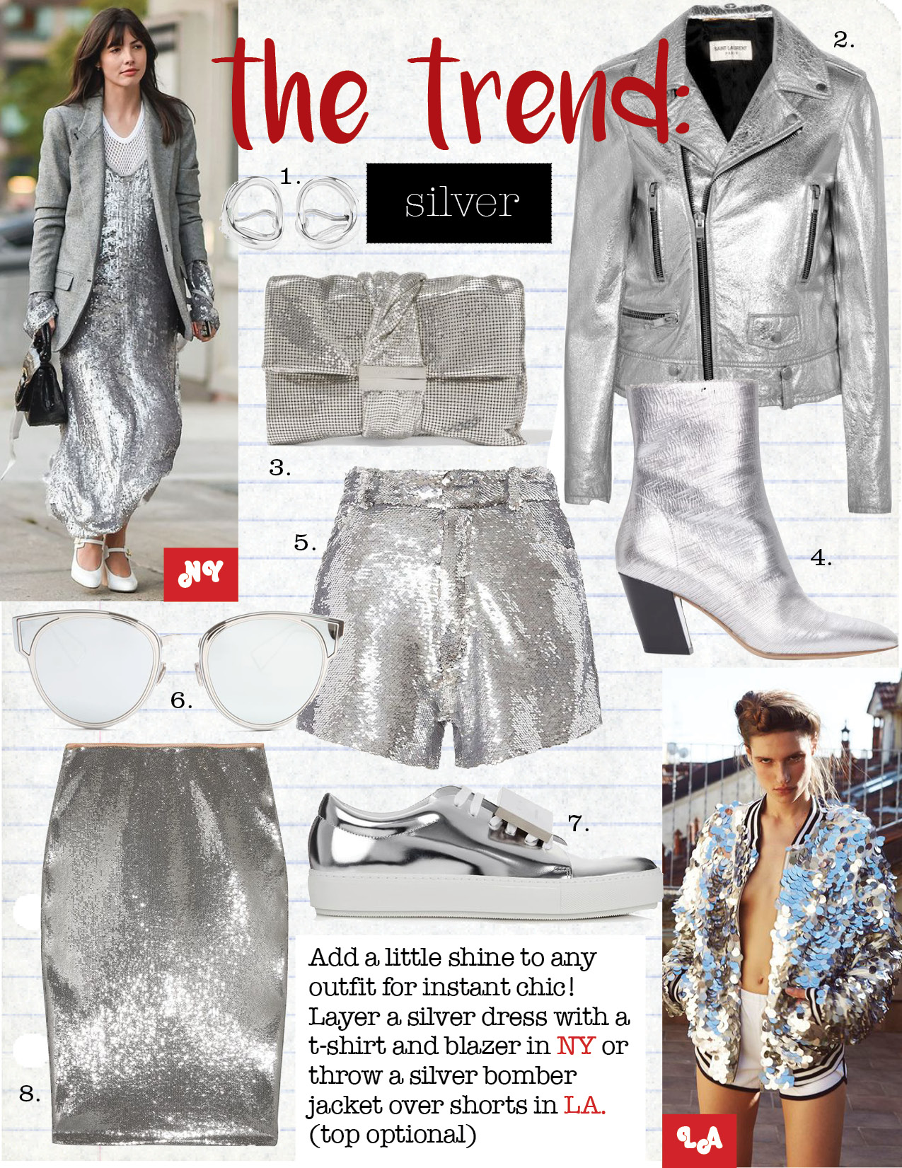 1. charlotte chesnais naho silver ear cuffs, $360, net-a-porter.com 2. saint laurent metallic textured-leather biker jacket, $4950, net-a-porter.com 3. jimmy choo chainmail clutch, $2295, net-a-porter.com 4. iro rosaro silver boot, $640, iroparis.com 5. iro silver sequin shorts, $485, fwrd.com 6. dior sculpt cat-eye sunglasses, $505, matchesfashion.com 7. acne studios leather trainers, $387, matchesfashion.com 8. diane von furstenberg sequined tulle midi skirt, $700, NET-A-PORTER.COM