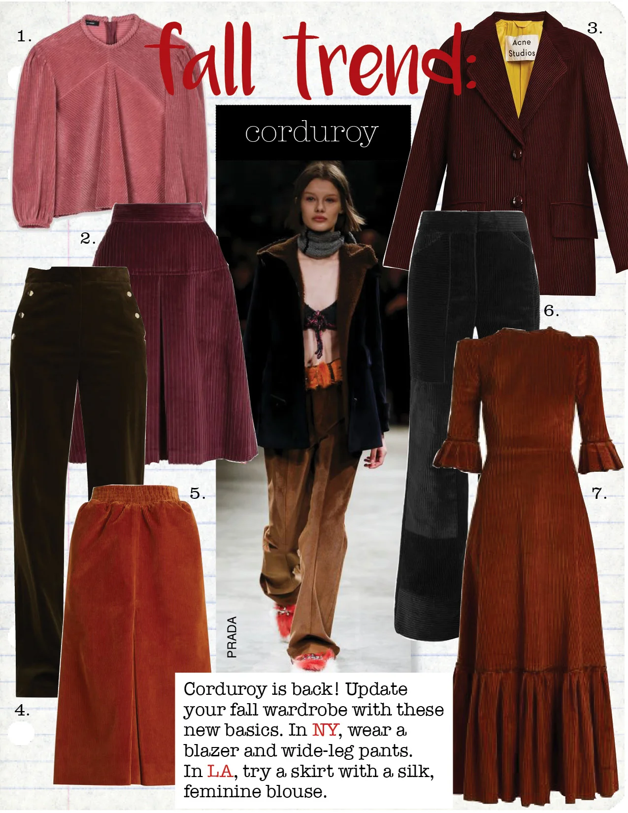 1. isabel marant riley long sleeve corduroy top, $435, isabelmarant.com 2. miu miu high-rise pleated corduroy midi skirt, $631, matchesfashion.com 3. acne studios juul corduroy blazer, $1000, matchesfashion.com 4. vanessa bruno hadrian wide-leg corduroy trousers, $387, matchesfashion.com 5. balenciaga pleat-front corduroy midi skirt, $856, matchesfashion.com 6. victoria, victoria beckham corduroy wide-leg pants, $640, matchesfashion.com 7. the vampire's wife festival ruffled cotton-corduroy dress, $773, matchesfashion.com