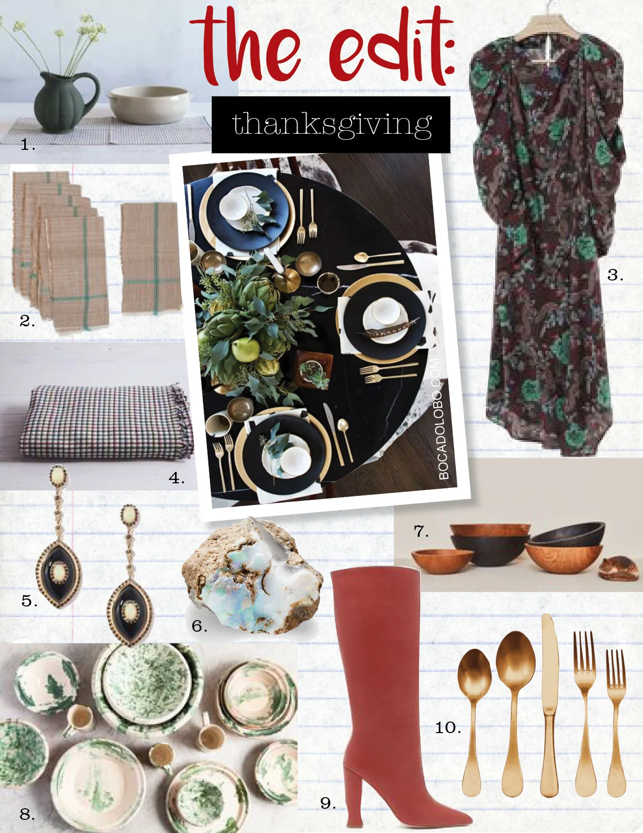 1. manufacture de digoin pumpkin pitcher, $125, nickeykehoe.com 2. khaki napkin set, $52, shoppe.amberinteriordesign.com 3. isabel marant midi dress, $1160, isabelmarant.com 4. heather taylor home hearth tablecloth, $258, nickeykehoe.com 5. marlo laz icon earrings, $6900, goop.com 6. large ethiopian raw opal, $145, abchome.com 7. hawkins solid oak bowls, $95-$275, hawkinsnewyork.com 8. il buco green speckleware mixing bowl, $85, nickeykehoe.com 9. ulla johnson jerri boot, $950, ullajohnson.com 10. hudson flatware by hawkins New York, $85, hawkinsnewyork.com