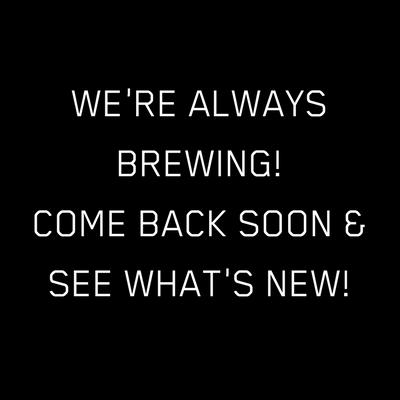 We're always brewing, so come back soon for more new beers!.png