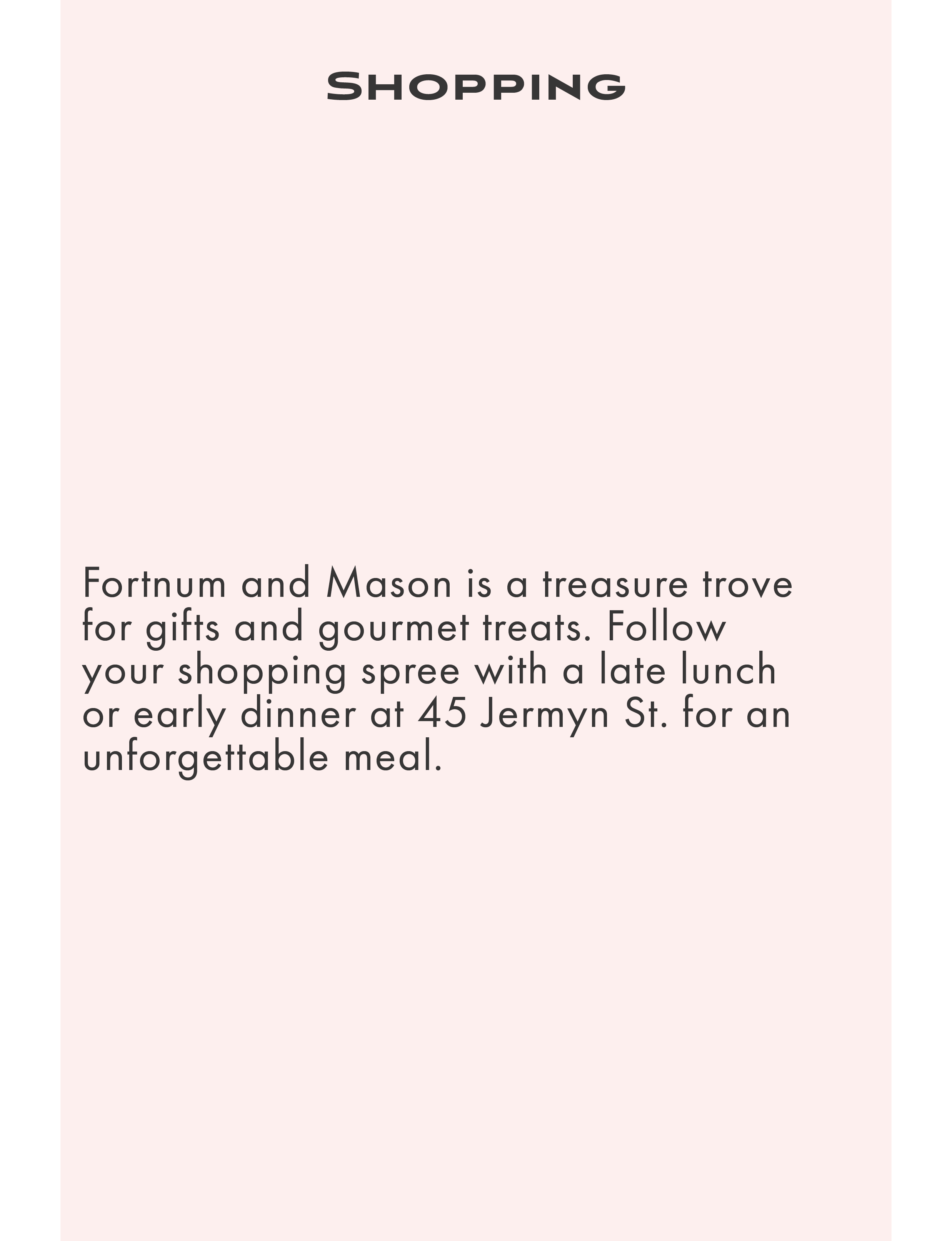 About shopping in London England Fortnum and Mason and 45 Jermyn St.