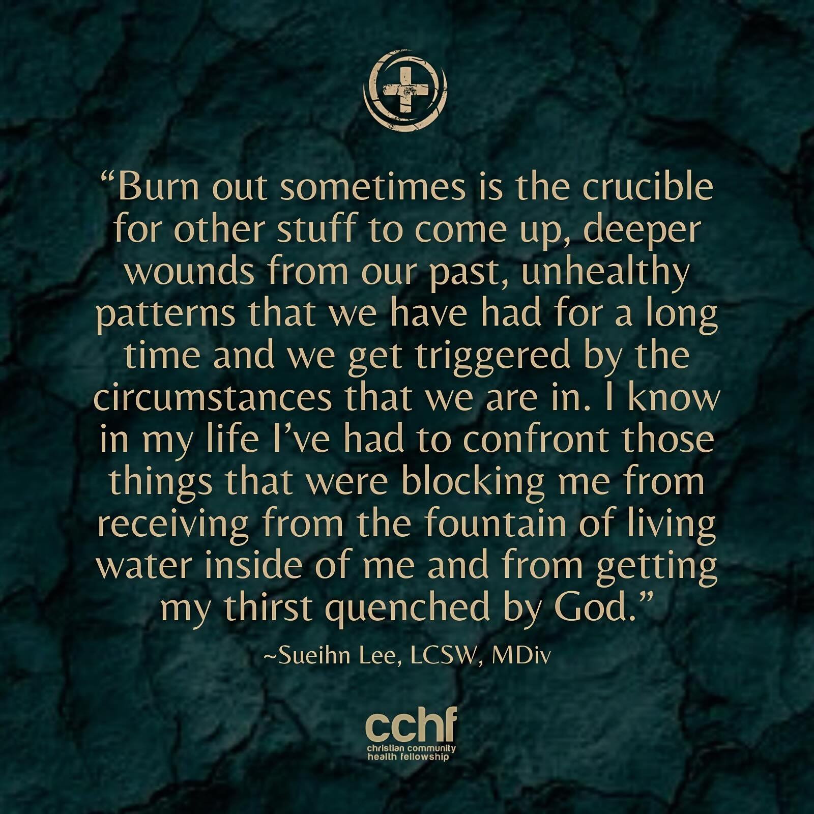 &ldquo;Burn out sometimes is the crucible for other stuff to come up, deeper wounds from our past, unhealthy patterns that we have had for a long time and we get triggered by the
circumstances that we are in.&rdquo;

~Sueihn Lee, LCSW, MDiv

#CCHF #C