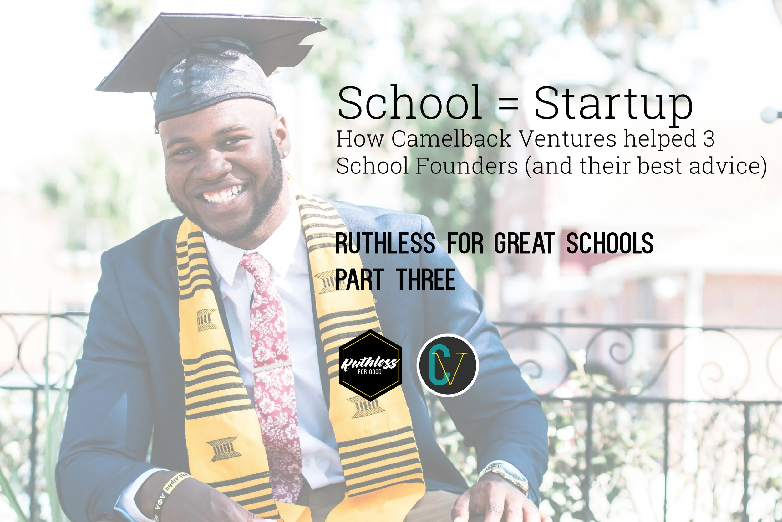School = Startup. How Camelback Ventures helped 3 School Founders (and their best advice)