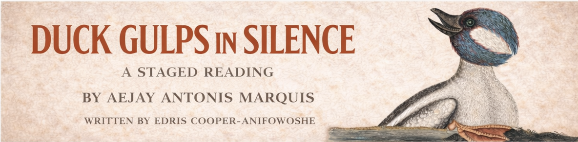 Duck Gulps in Silence: A Staged Reading Written by AeJay Antonis Marquis