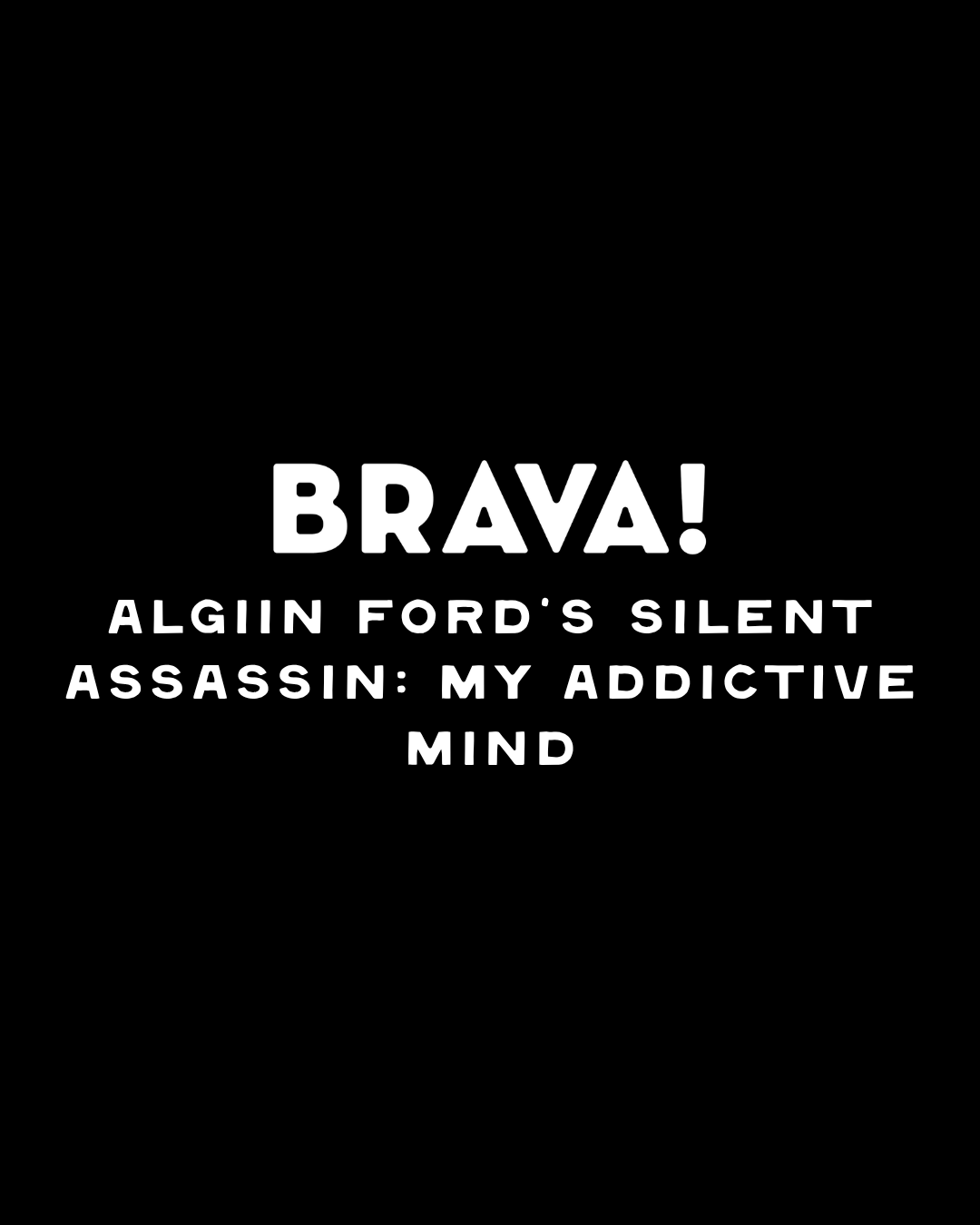 ALGIIN FORD’S SILENT ASSASSIN: MY ADDICTIVE MIND