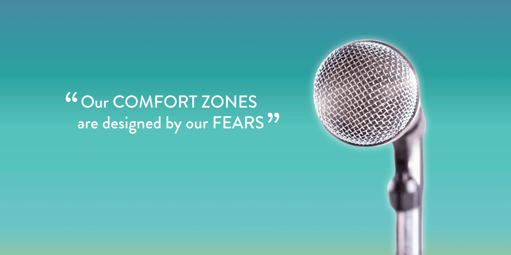 Our comfort zones are designed by our fears.