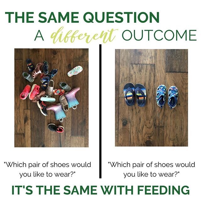 Give your little one an either/or option at meals and snacks, but not too many... I was trying to help my kids get their shoes on recently and this analogy just hit me. Something as simple as making everyone have shoes on before we leave the house ca