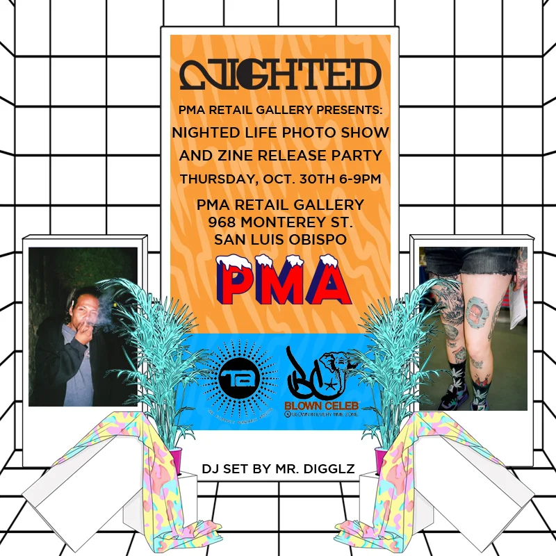 We are throwing a photo show/ party for the release of NIGHTED Life 6- our biggest group zine yet. If you’re on the central coast, come thru PMA Retail Gallery in SLO on Thursday, Oct. 30th.