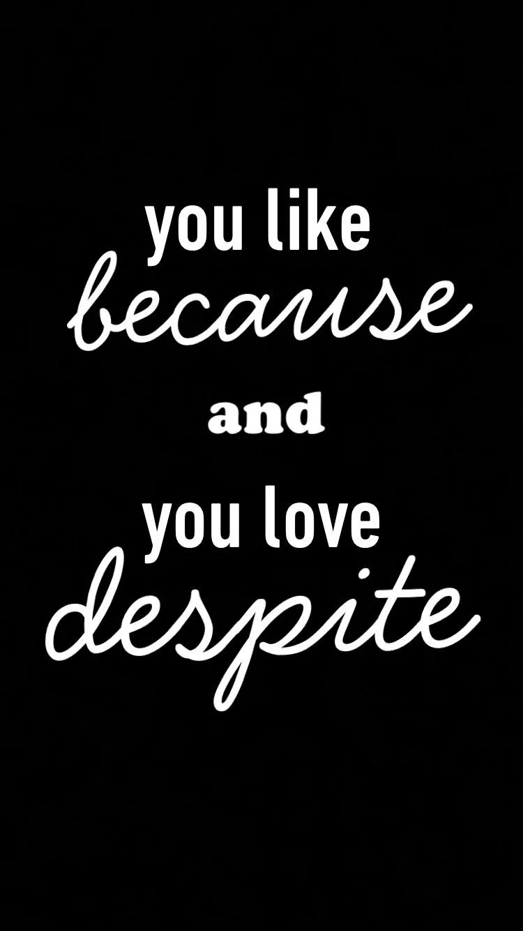 Like Because. Love Despite.