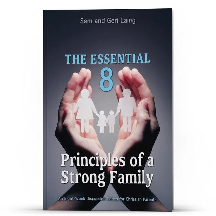 The Essential 8 Principles of a Strong Family | By Sam and Geri Laing