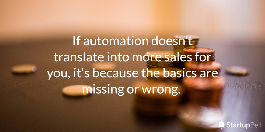If automation doesn't translate into more sales, it's because the basics are missing or wrong.