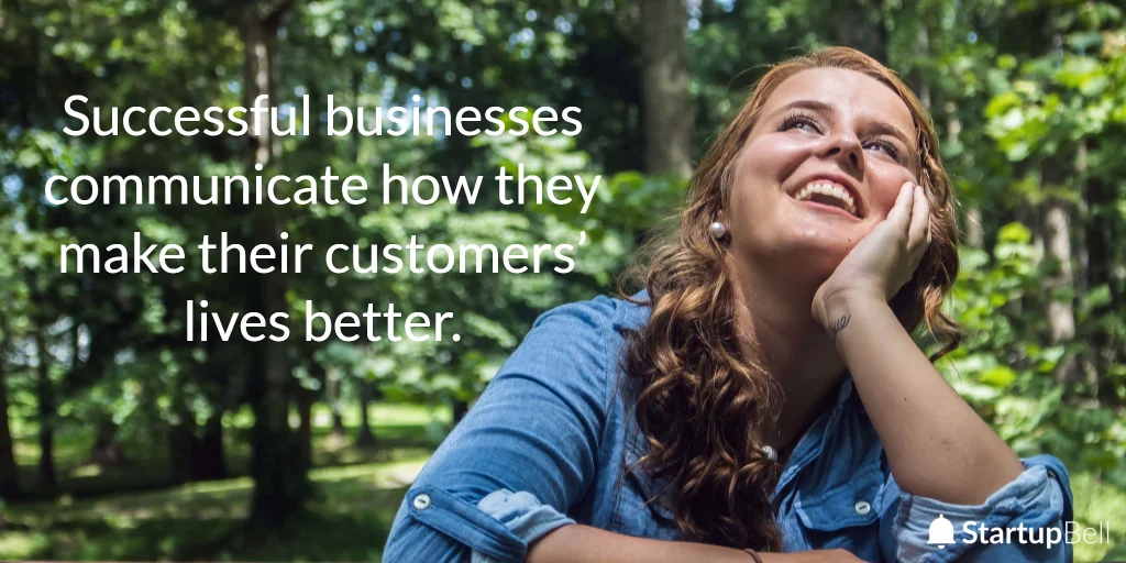 Successful businesses communicate how they make their customers lives better.