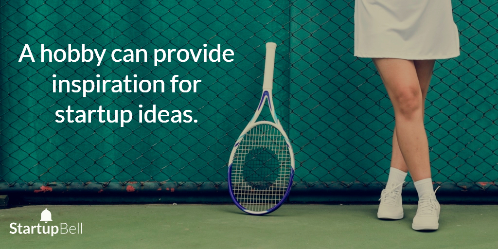 Hobbies can provide inspiration for startup ideas.