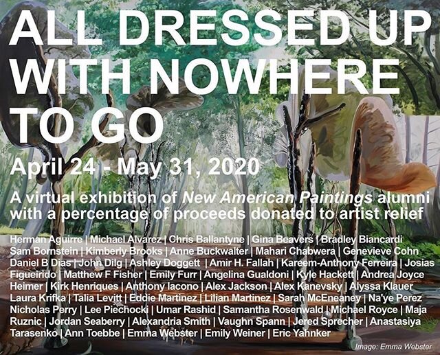Incredibly excited to be included in this lineup of New American Paintings Alumni!

@newamericanpaintings New exhibition live NOW! @stevenzevitasgallery 
ALL DRESSED UP WITH NOWHERE TO GO 
April 24 - May 31, 2020
A virtual exhibition of **47** New Am