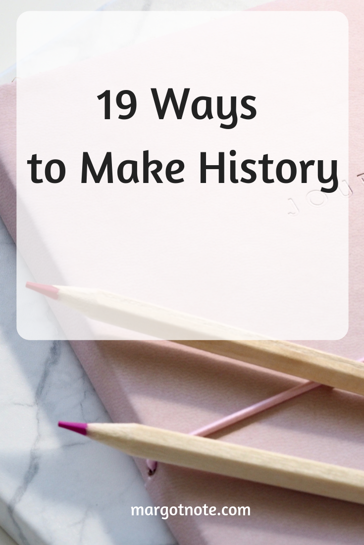 19 Ways to Make History