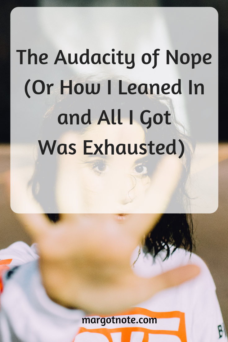 The Audacity of Nope (Or How I Leaned In and All I Got Was Exhausted)