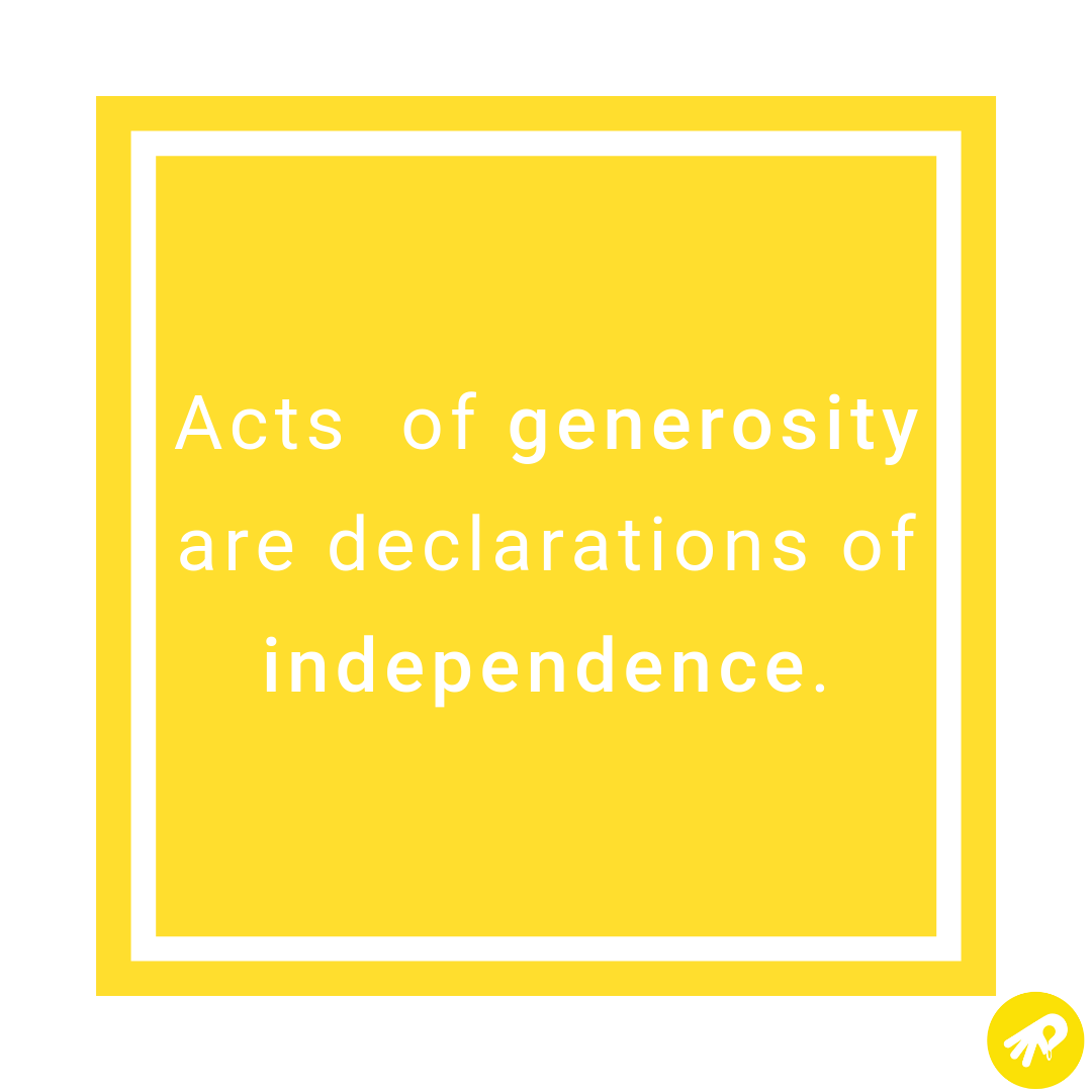 Acts of generosity are declarations of independence..png