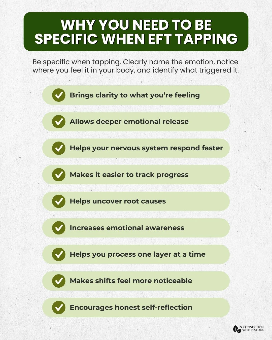 When it comes to EFT tapping, specificity matters.

Being clear about what you&rsquo;re feeling, where you feel it in your body, and what triggered it allows your mind and nervous system to fully process the emotion. Instead of tapping on something v