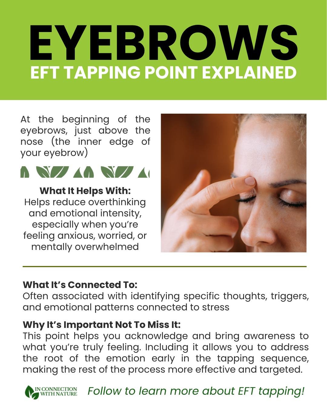 The eyebrow point point is closely connected to identifying the root of emotional stress, like specific thoughts, worries, or triggers that are keeping your mind active. Tapping here can help reduce the intensity of those thoughts, making it easier t