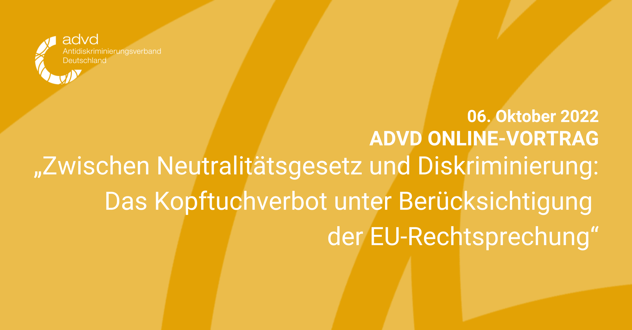 advd Vortrag: „Zwischen Neutralitätsgesetz und Diskriminierung - Das Kopftuchverbot unter Berücksichtigung der EU-Rechtsprechung“