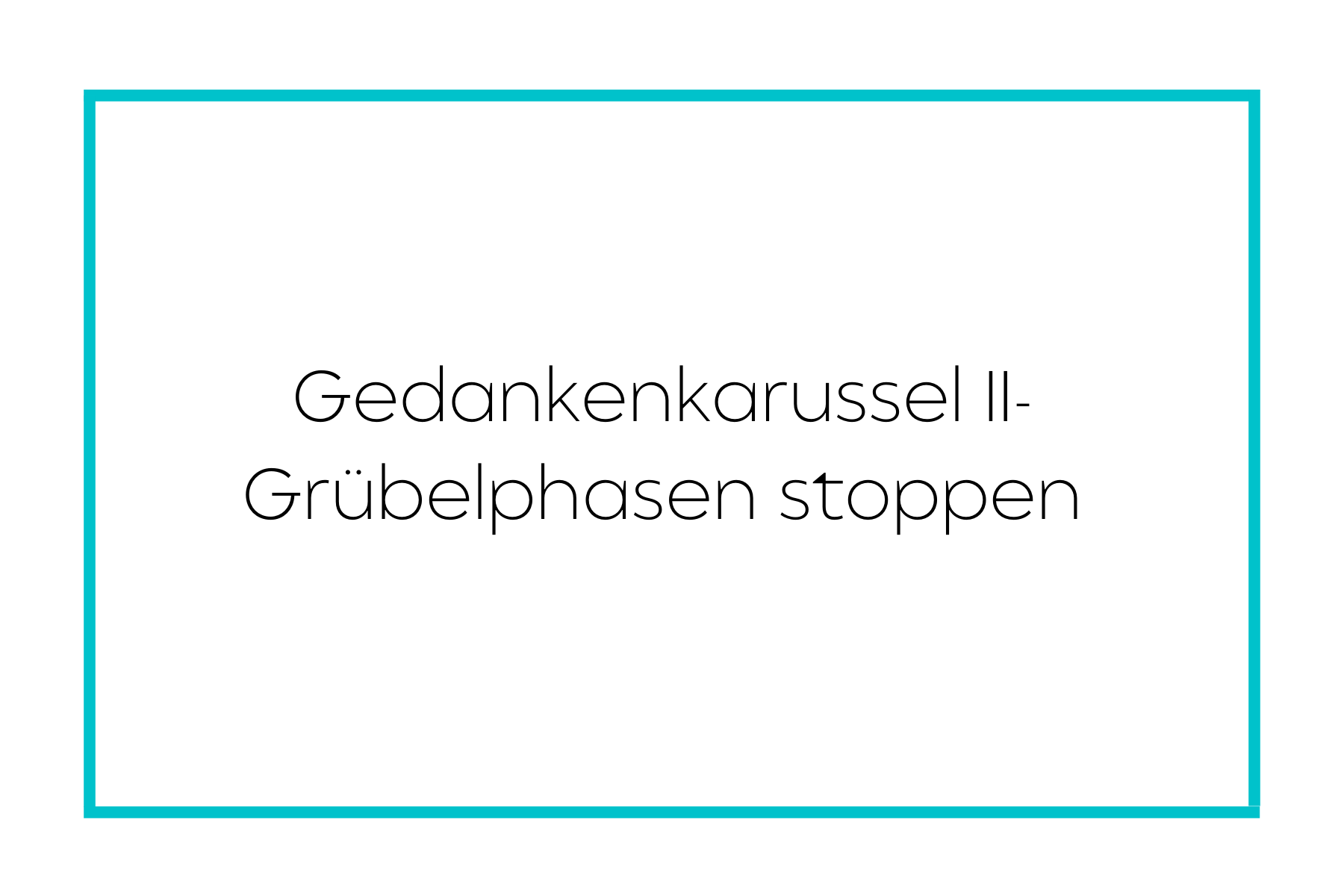 Gedankenkarussel II - Grübelphasen Stoppen