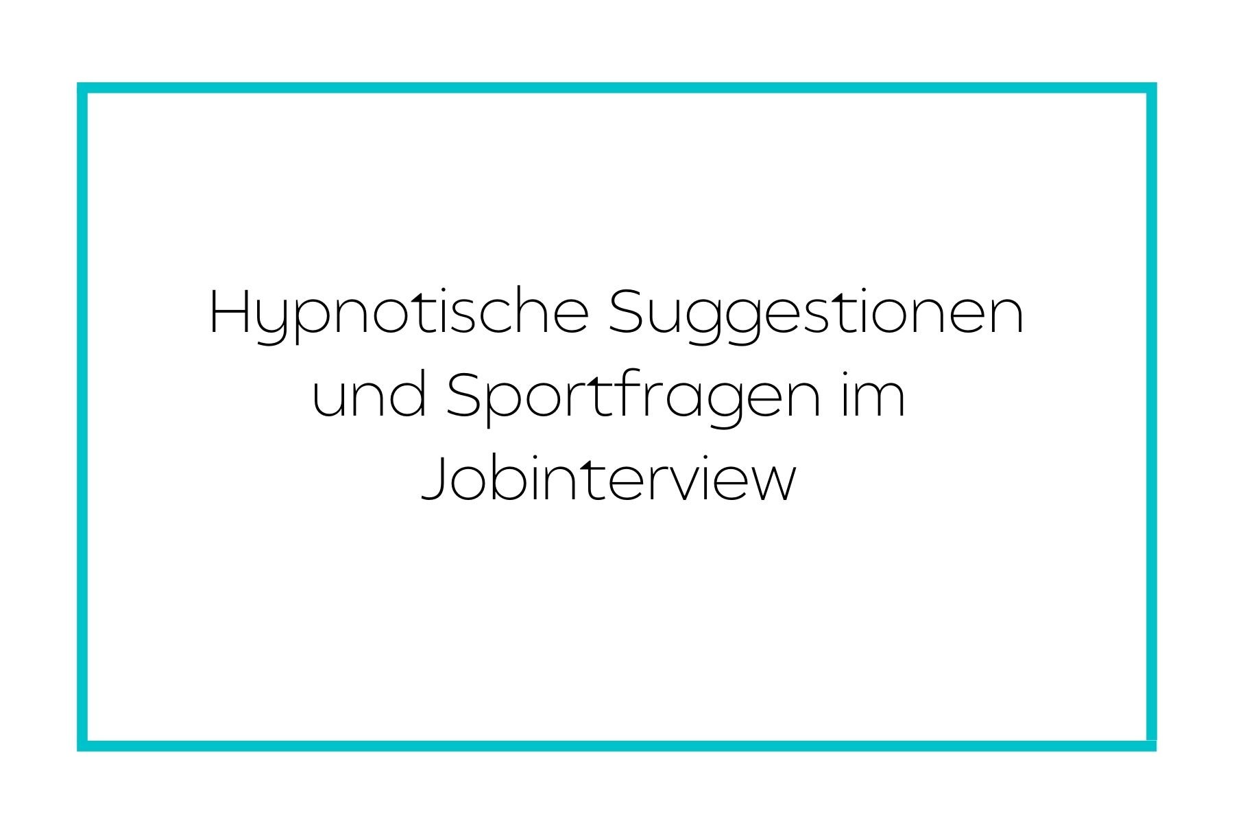 Hypnotische Suggestionen und Sportfragen im Jobinterview