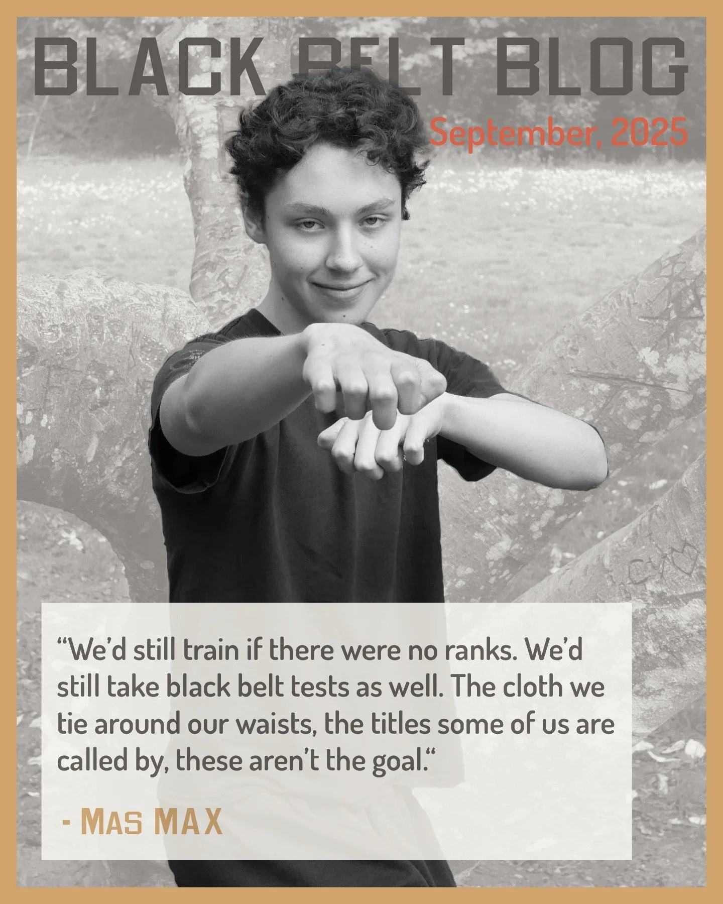 September's Black Belt Blog features Mas Max, who recently stepped down as an instructor as he begins his college journey. In Mas Max's blog entry, he beautifully recounts his experience training at Mt. Tabor during the Pandemic and how one question 