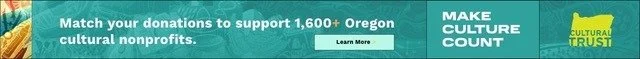 Oregon Cultural Trust banner ad that reads Match your donations to support 1,600+ Oregon cultural nonprofits. Make culture count. Click to learn more.