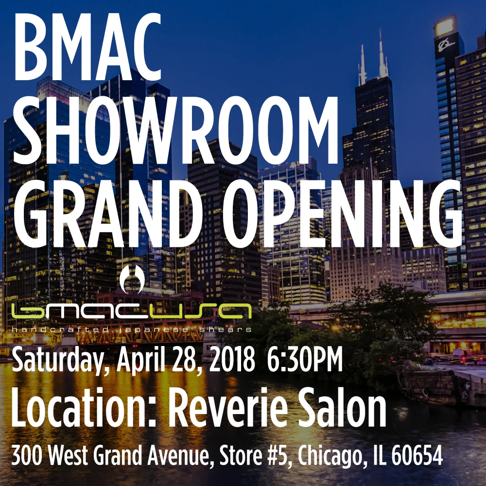 ‼️Bmac USA Showroom will officially open in River North Chicago!!‼️ We want to thank all those who have asked about the opportunity to experience the feeling of Bmac scissors! We are officially opening up a showroom in the Midwest at Reverie Salon. Multiple award winner and Bmac educator, Sal Misseri, is the owner of Reverie Salon. Grand Opening date: April 28th, Saturday 6:30pm Location: Reverie Salon 300 West Grand Store 5 Chicago, Illinois 60654 (312) 955-0083 1. Cutting demo: Bmac Artistic Director, Hector Rodriguez, Fumi Eguchi and great guest educators will be there to show some cutting demos. 2. Vouchers: All guests can receive one voucher each for 5-20% off Bmac price for during the show 3. Raffle: All guests will be given a raffle ticket for a chance to win Bmac scissors, combs, t-shirts, and more! *For double your chances of winning, attend Bmac education at ABS on Sunday April 29th, 1:00-5:00 at McCormick Place There will be wines, sakes, and variety of Japanese foods, including specially prepared sushi for this event by master sushi chef, who has been a mentor and friend of the President of Bmac USA, Sen Yamanaka for thirty years ! Since this April 28th is the first day of America’s Beauty Show in Chicago, we expect many people. If you would like to visit and celebrate with us at this Grand Opening, please RSVP and include any guests in advance to Bmac USA, info@bmac.pro. See you soon ! Bmac USA President Sen Yamanaka