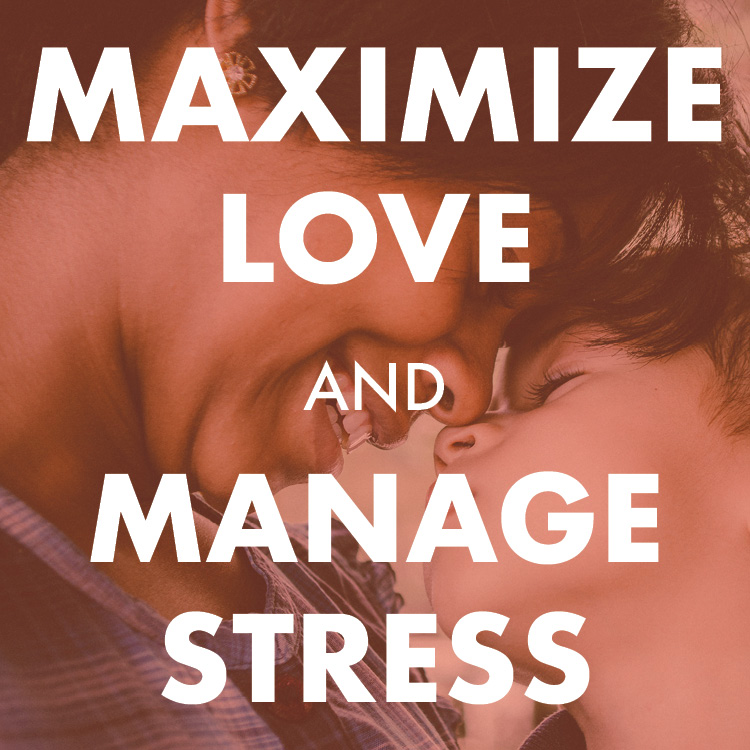 Maximize Love and Manage Stress