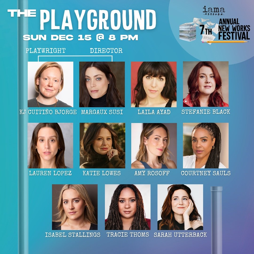 ✨✍️ Closing out IAMA&rsquo;s 7th Annual New Works Fest: THE PLAYGROUND written KJ Cuiti&ntilde;o Bjorge and directed by Margaux Susi*

Featuring Laila Ayad*, Stefanie Black*, Lauren Lopez, Katie Lowes*, Amy Rosoff*, Courtney Sauls*, Isabel Stallings,