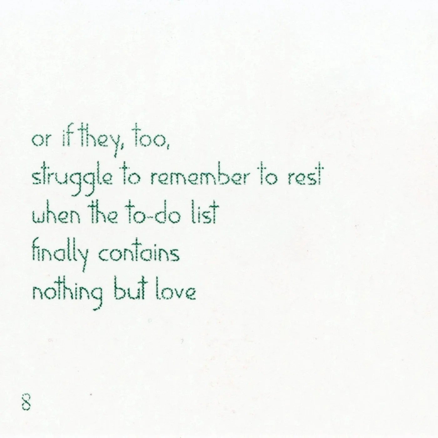 or if they, too, / struggle to remember to rest / when the to-do list / finally contains / nothing but love