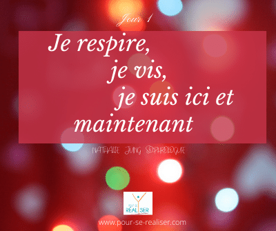 Jour 1 : Je respire, je vis, je suis ici et maintenant