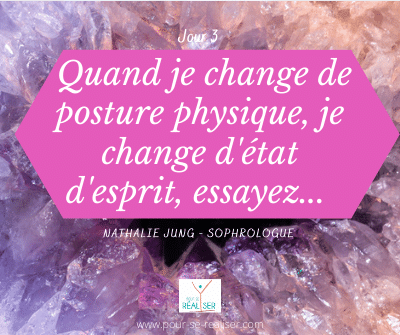 Jour 3 :Quand je change de posture physique, je change d'état d'esprit, essayez...