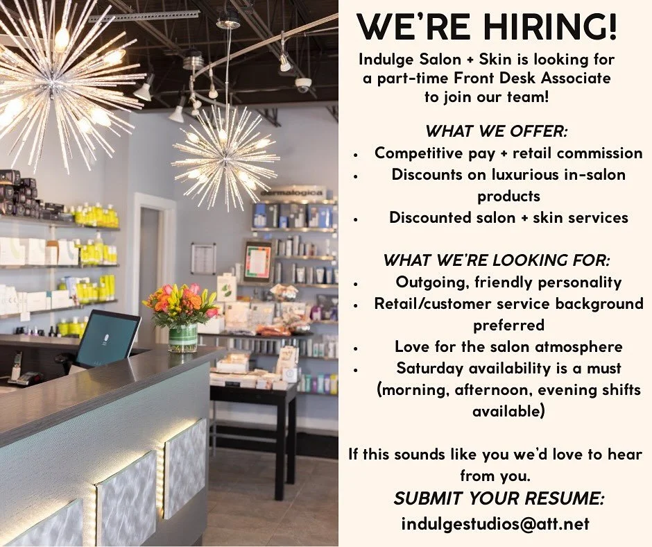 ✨ We&rsquo;re hiring! ✨
Indulge Salon + Skin is looking for a part-time Front Desk Associate. Must love the salon vibe + be available Saturdays!

Perks: 💸 Competitive pay, 💄 product discounts, 💆&zwj;♀️ discounted services.

📩 Apply at indulgestud