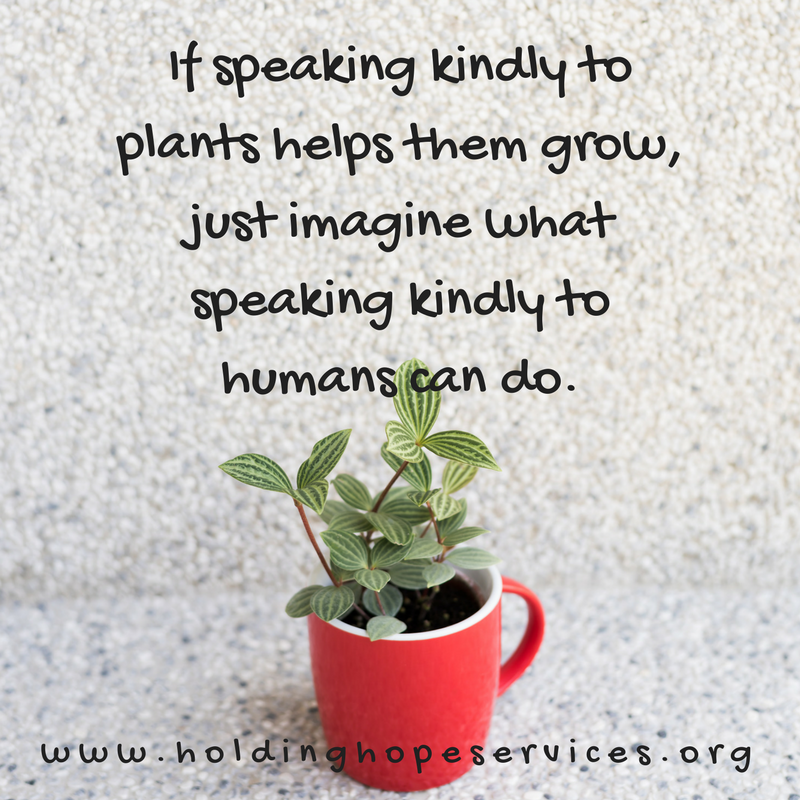 If speaking kindly to plants helps them grow, just imagine what speaking kindly to humans can do..png