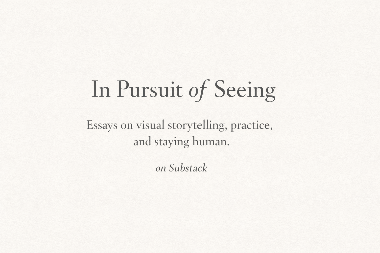 My Substack: In Pursuit of Seeing