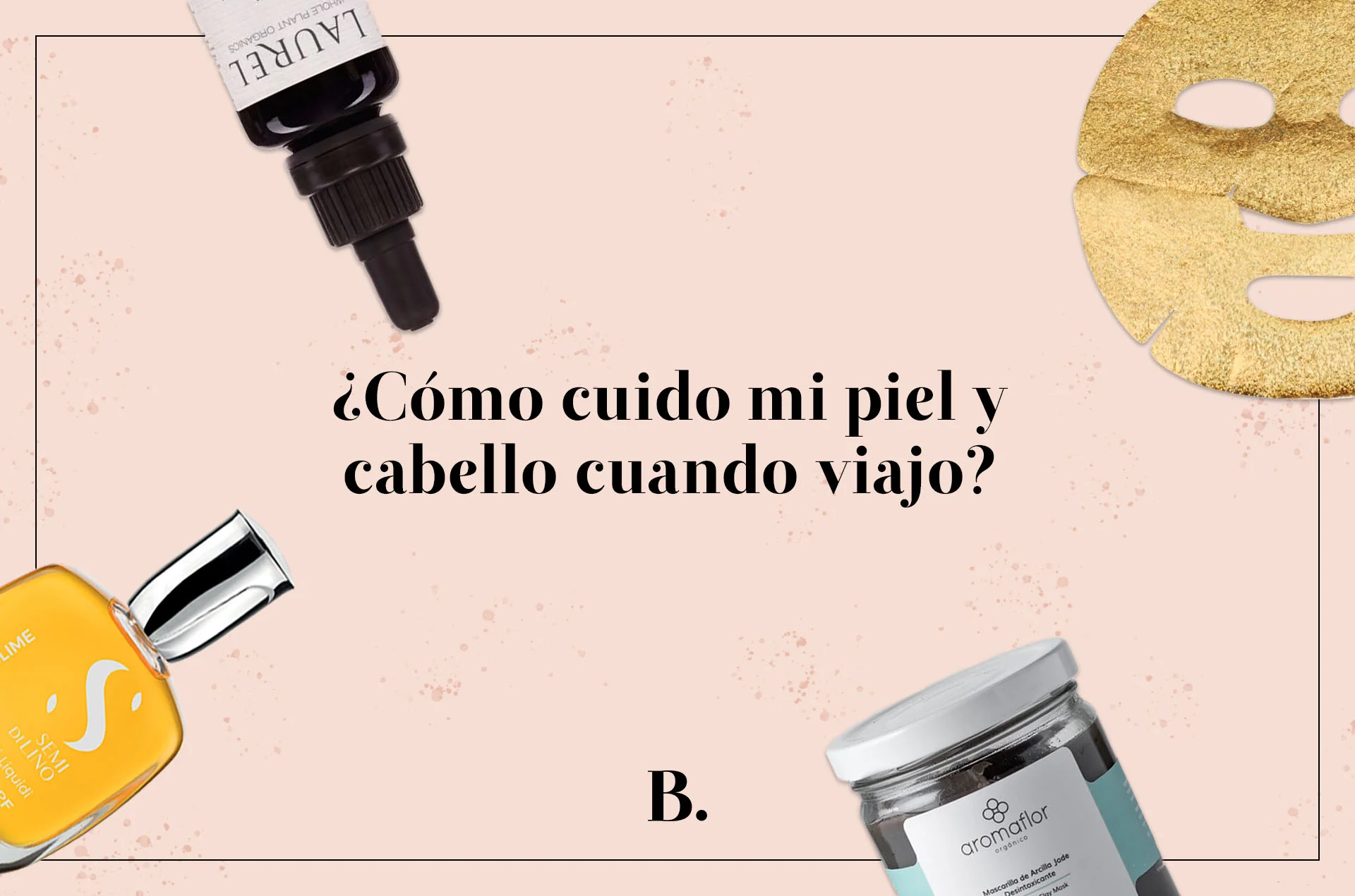 Cómo cuido mi piel y cabello cuando viajo